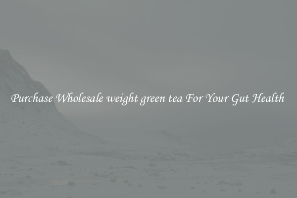 Purchase Wholesale weight green tea For Your Gut Health 
