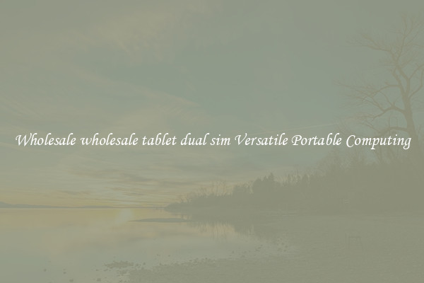 Wholesale wholesale tablet dual sim Versatile Portable Computing