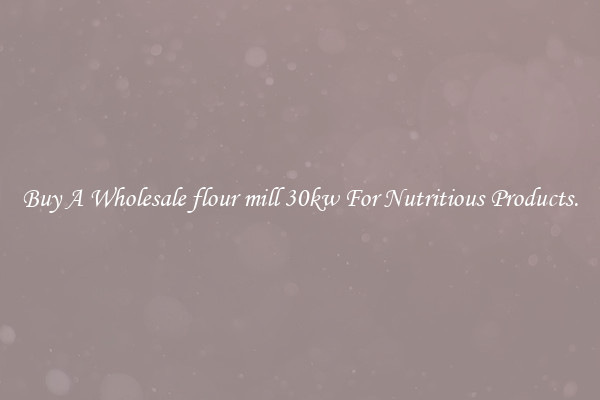 Buy A Wholesale flour mill 30kw For Nutritious Products.