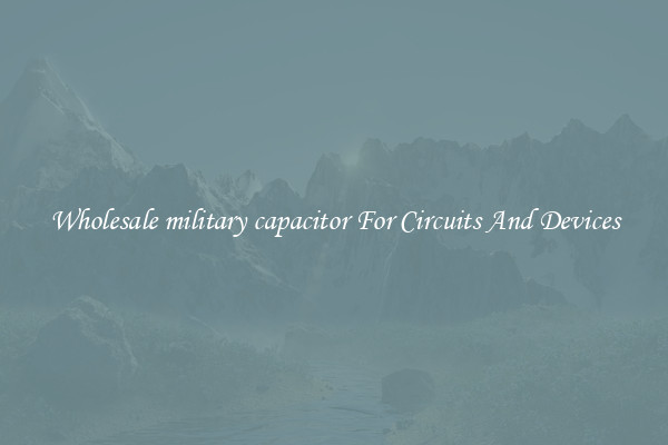 Wholesale military capacitor For Circuits And Devices