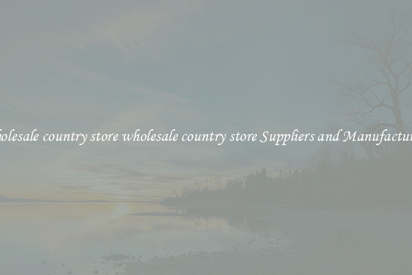 wholesale country store wholesale country store Suppliers and Manufacturers