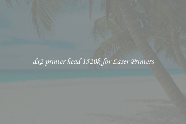 dx2 printer head 1520k for Laser Printers