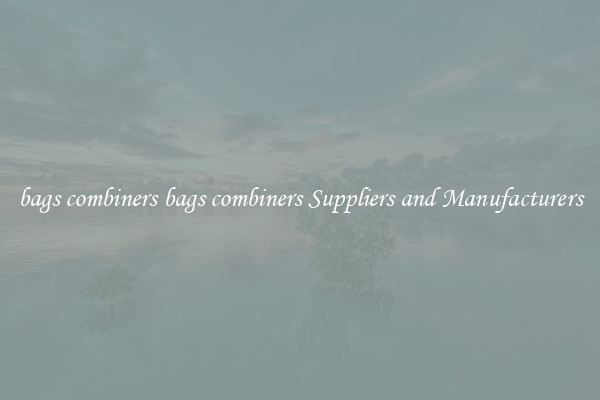 bags combiners bags combiners Suppliers and Manufacturers