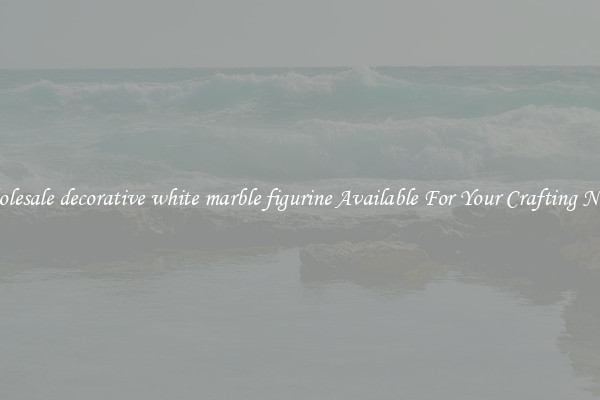 Wholesale decorative white marble figurine Available For Your Crafting Needs