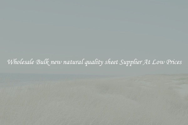 Wholesale Bulk new natural quality sheet Supplier At Low Prices