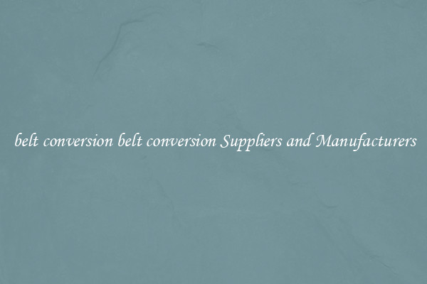 belt conversion belt conversion Suppliers and Manufacturers