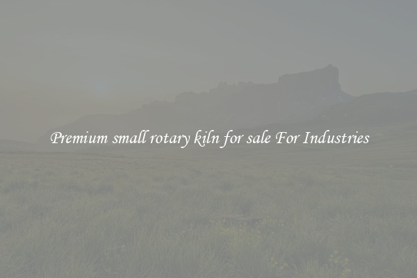 Premium small rotary kiln for sale For Industries