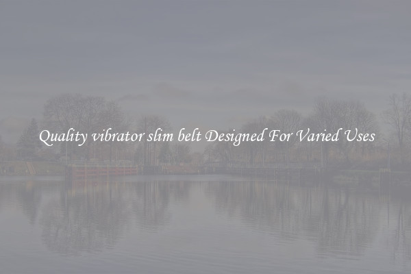 Quality vibrator slim belt Designed For Varied Uses