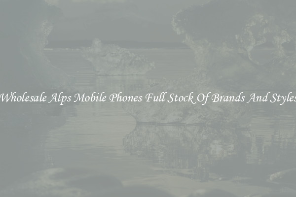 Wholesale Alps Mobile Phones Full Stock Of Brands And Styles