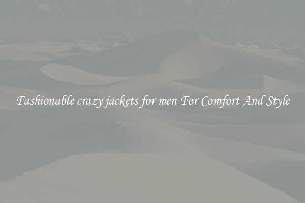 Fashionable crazy jackets for men For Comfort And Style