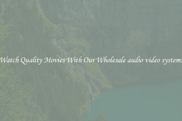 Watch Quality Movies With Our Wholesale audio video systems