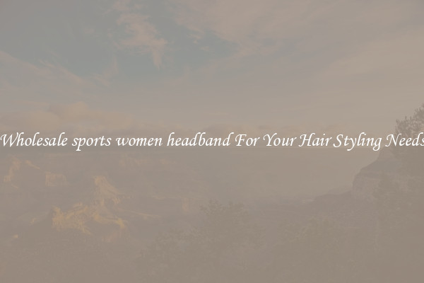 Wholesale sports women headband For Your Hair Styling Needs