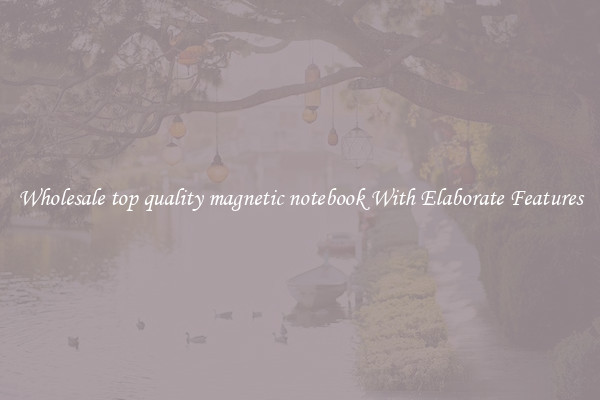 Wholesale top quality magnetic notebook With Elaborate Features