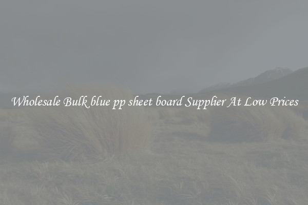 Wholesale Bulk blue pp sheet board Supplier At Low Prices
