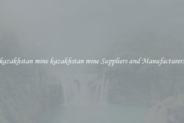 kazakhstan mine kazakhstan mine Suppliers and Manufacturers