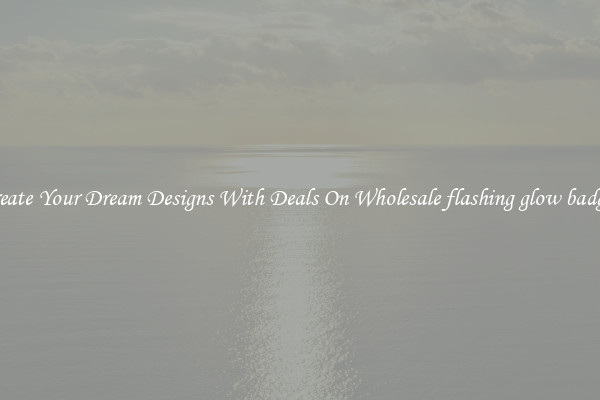 Create Your Dream Designs With Deals On Wholesale flashing glow badges