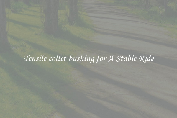 Tensile collet bushing for A Stable Ride